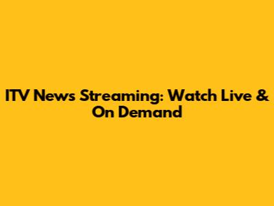 ITV News Streaming: Watch Live & On Demand