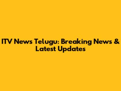 ITV News Telugu: Breaking News & Latest Updates
