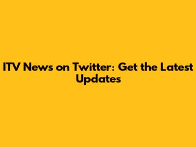 ITV News on Twitter: Get the Latest Updates