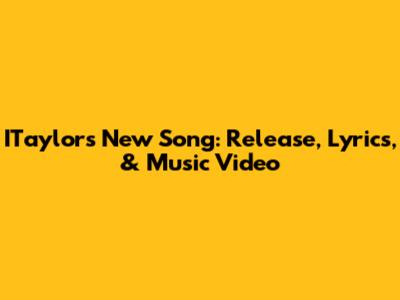 ITaylor's New Song: Release, Lyrics, & Music Video