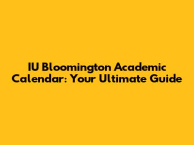 IU Bloomington Academic Calendar: Your Ultimate Guide