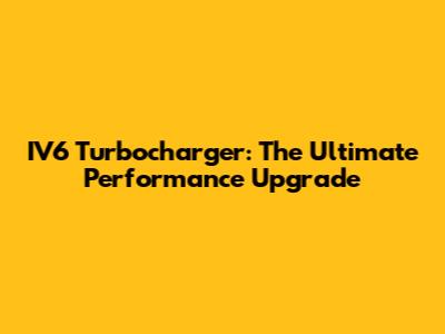 IV6 Turbocharger: The Ultimate Performance Upgrade