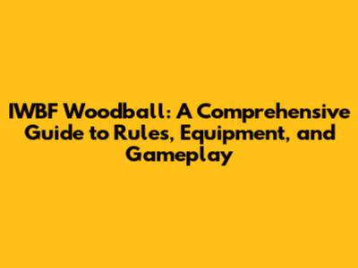 IWBF Woodball: A Comprehensive Guide to Rules, Equipment, and Gameplay