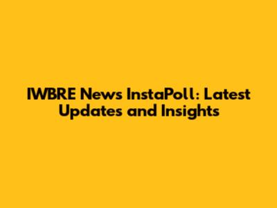 IWBRE News InstaPoll: Latest Updates and Insights