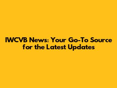 IWCVB News: Your Go-To Source for the Latest Updates