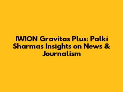 IWION Gravitas Plus: Palki Sharma's Insights on News & Journalism