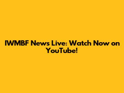 IWMBF News Live: Watch Now on YouTube!