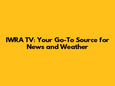 IWRA TV: Your Go-To Source for News and Weather