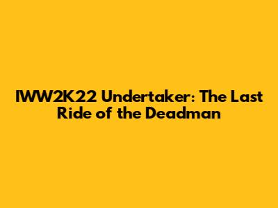 IWW2K22 Undertaker: The Last Ride of the Deadman