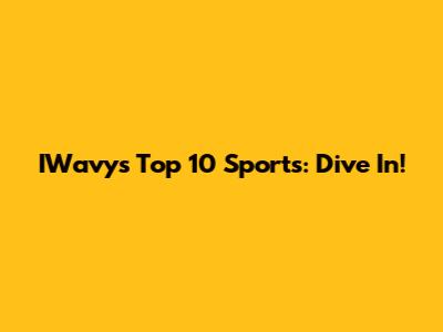 IWavy's Top 10 Sports: Dive In!