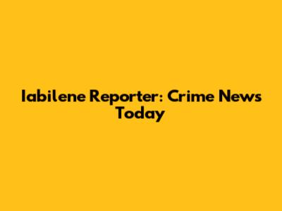 Iabilene Reporter: Crime News Today