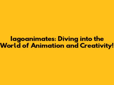 Iagoanimates: Diving into the World of Animation and Creativity!
