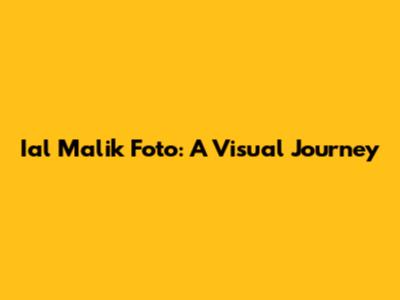 Ial Malik Foto: A Visual Journey