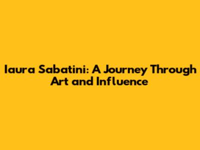 Iaura Sabatini: A Journey Through Art and Influence