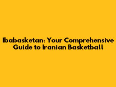 Ibabasketan: Your Comprehensive Guide to Iranian Basketball