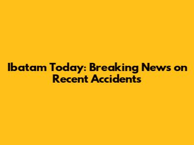 Ibatam Today: Breaking News on Recent Accidents