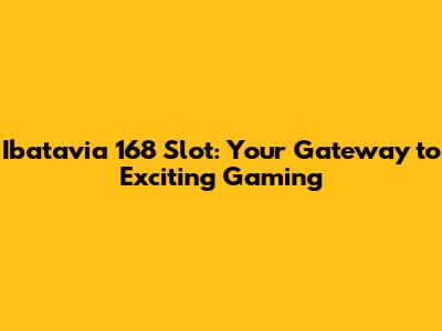 Ibatavia 168 Slot: Your Gateway to Exciting Gaming
