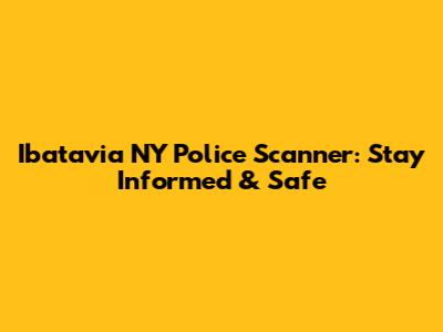 Ibatavia NY Police Scanner: Stay Informed & Safe
