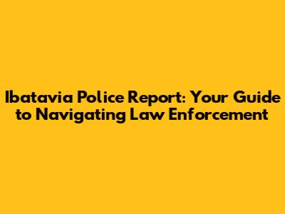 Ibatavia Police Report: Your Guide to Navigating Law Enforcement