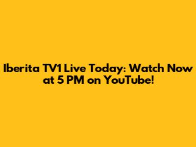 Iberita TV1 Live Today: Watch Now at 5 PM on YouTube!