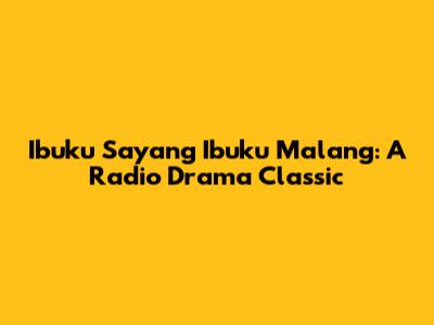 Ibuku Sayang Ibuku Malang: A Radio Drama Classic