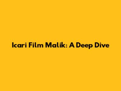 Icari Film Malik: A Deep Dive