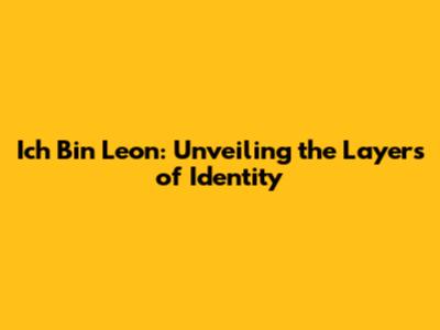 Ich Bin Leon: Unveiling the Layers of Identity