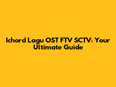 Ichord Lagu OST FTV SCTV: Your Ultimate Guide