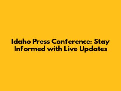 Idaho Press Conference: Stay Informed with Live Updates