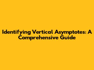 Identifying Vertical Asymptotes: A Comprehensive Guide