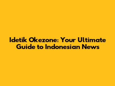 Idetik Okezone: Your Ultimate Guide to Indonesian News