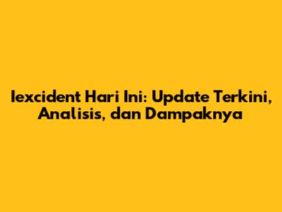 Iexcident Hari Ini: Update Terkini, Analisis, dan Dampaknya