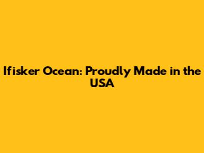 Ifisker Ocean: Proudly Made in the USA