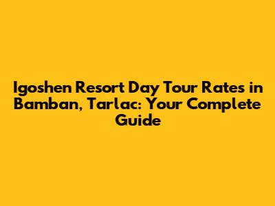 Igoshen Resort Day Tour Rates in Bamban, Tarlac: Your Complete Guide