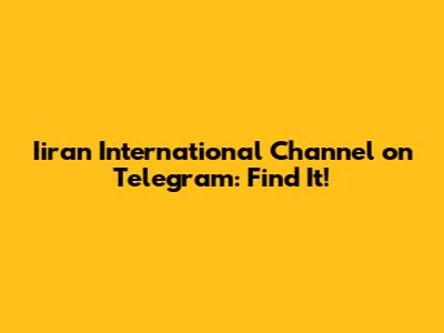Iiran International Channel on Telegram: Find It!