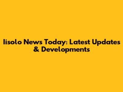 Iisolo News Today: Latest Updates & Developments