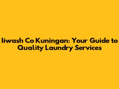 Iiwash Co Kuningan: Your Guide to Quality Laundry Services
