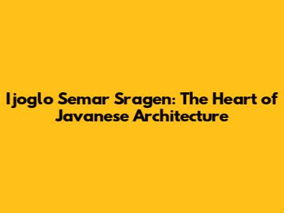 Ijoglo Semar Sragen: The Heart of Javanese Architecture