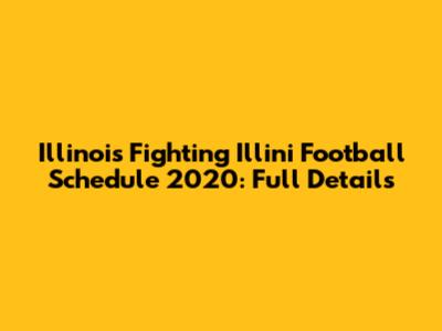 Illinois Fighting Illini Football Schedule 2020: Full Details