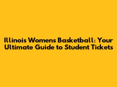 Illinois Women's Basketball: Your Ultimate Guide to Student Tickets