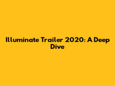 Illuminate Trailer 2020: A Deep Dive