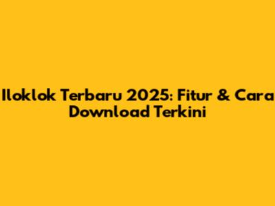Iloklok Terbaru 2025: Fitur & Cara Download Terkini
