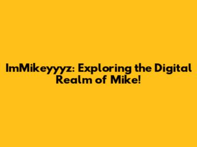 ImMikeyyyz: Exploring the Digital Realm of Mike!