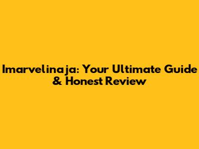 Imarvelinaja: Your Ultimate Guide & Honest Review