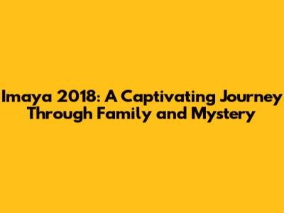 Imaya 2018: A Captivating Journey Through Family and Mystery