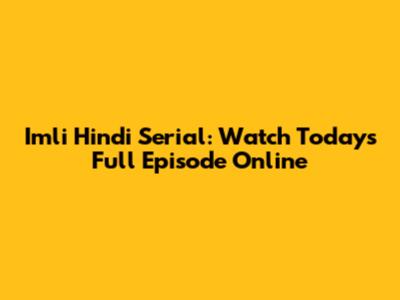 Imli Hindi Serial: Watch Today's Full Episode Online