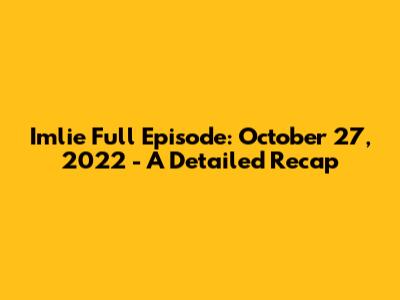 Imlie Full Episode: October 27, 2022 - A Detailed Recap