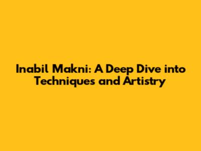Inabil Makni: A Deep Dive into Techniques and Artistry