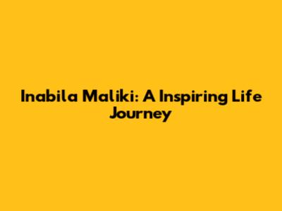 Inabila Maliki: A Inspiring Life Journey