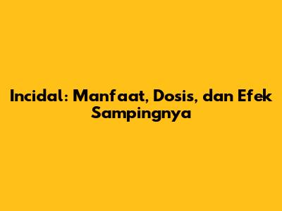 Incidal: Manfaat, Dosis, dan Efek Sampingnya